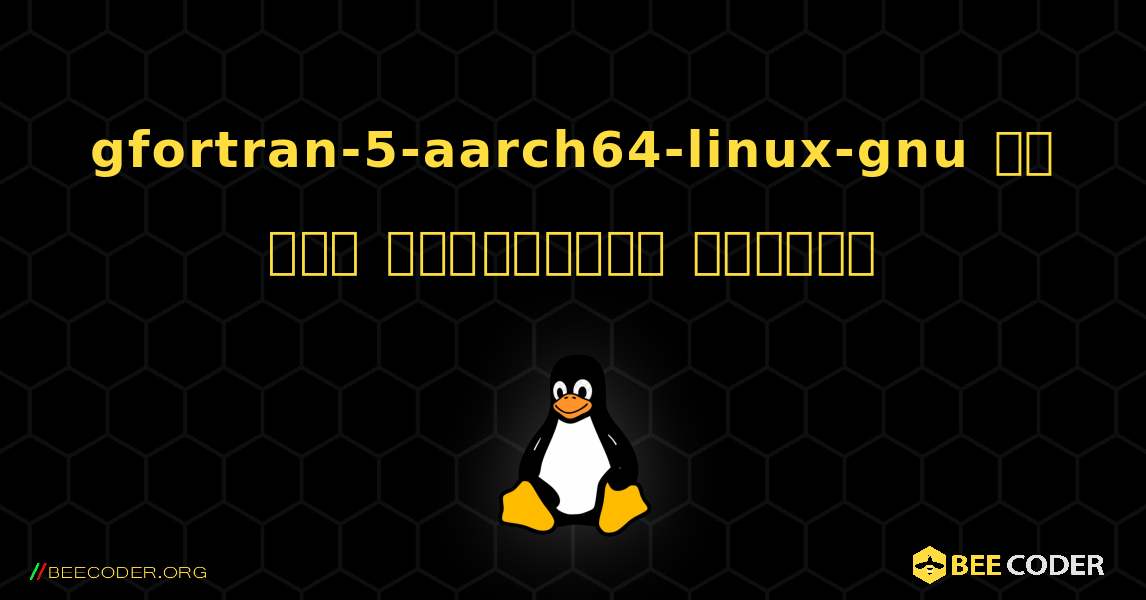 gfortran-5-aarch64-linux-gnu ని ఎలా ఇన్‌స్టాల్ చేయాలి. Linux