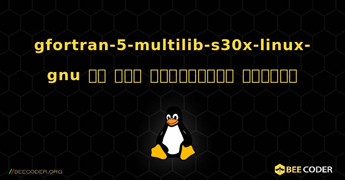 gfortran-5-multilib-s30x-linux-gnu ని ఎలా ఇన్‌స్టాల్ చేయాలి. Linux
