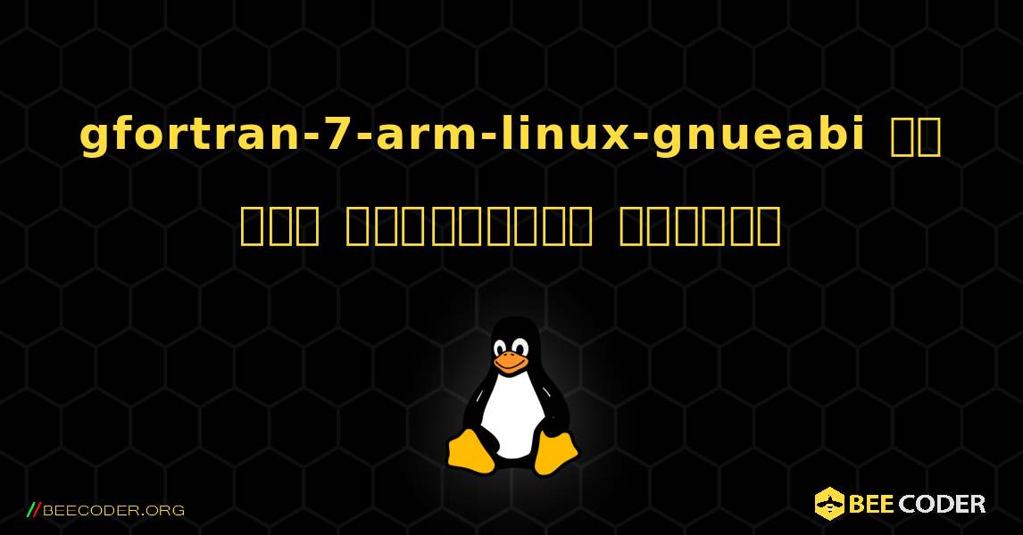 gfortran-7-arm-linux-gnueabi ని ఎలా ఇన్‌స్టాల్ చేయాలి. Linux