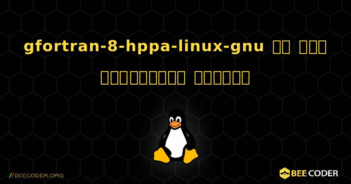 gfortran-8-hppa-linux-gnu ని ఎలా ఇన్‌స్టాల్ చేయాలి. Linux