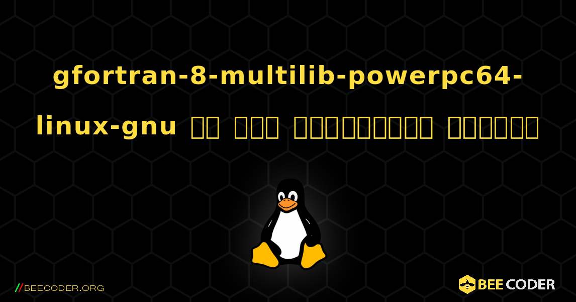 gfortran-8-multilib-powerpc64-linux-gnu ని ఎలా ఇన్‌స్టాల్ చేయాలి. Linux