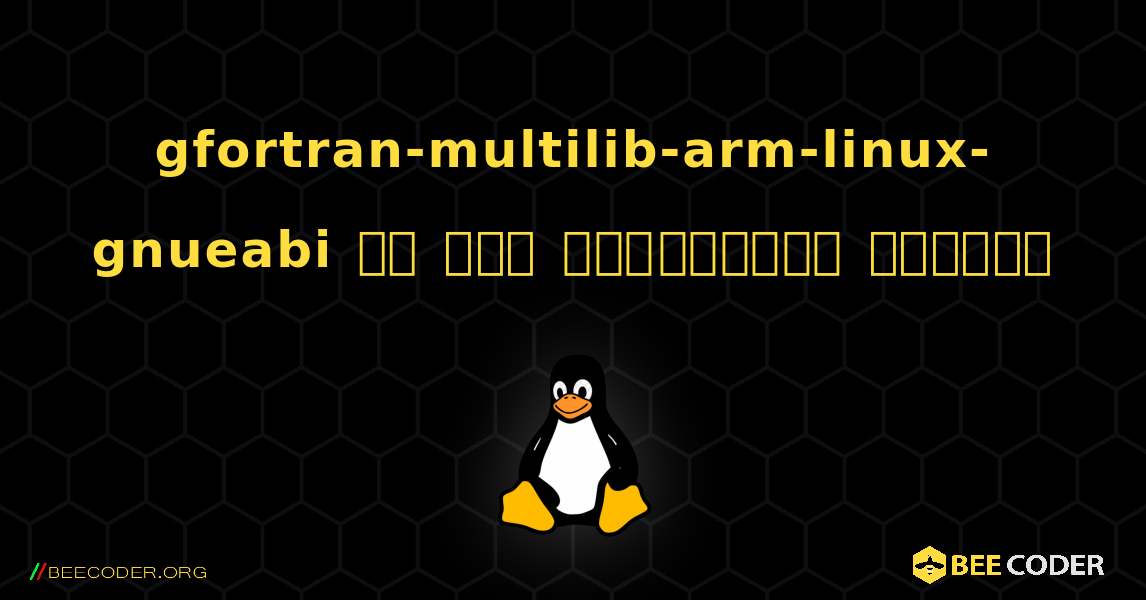 gfortran-multilib-arm-linux-gnueabi ని ఎలా ఇన్‌స్టాల్ చేయాలి. Linux