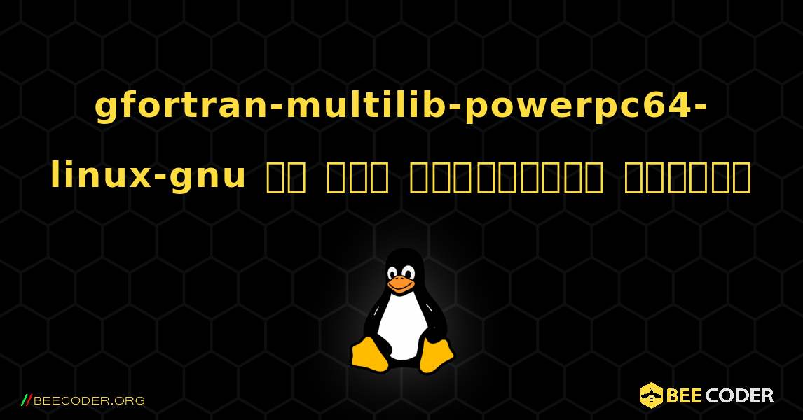 gfortran-multilib-powerpc64-linux-gnu ని ఎలా ఇన్స్టాల్ చేయాలి. Linux