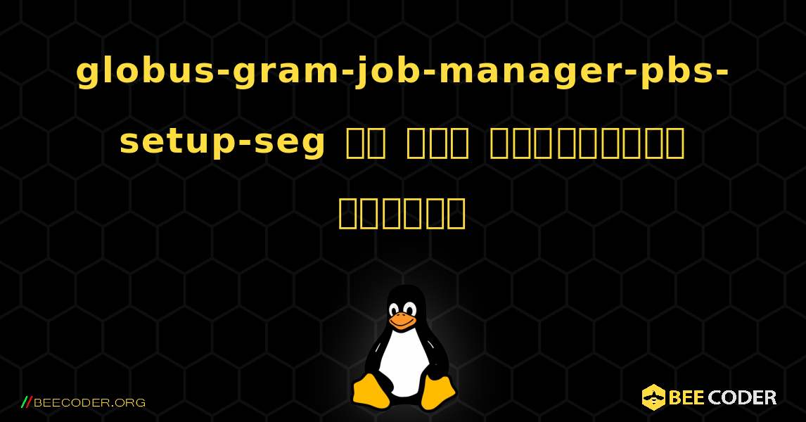 globus-gram-job-manager-pbs-setup-seg ని ఎలా ఇన్‌స్టాల్ చేయాలి. Linux