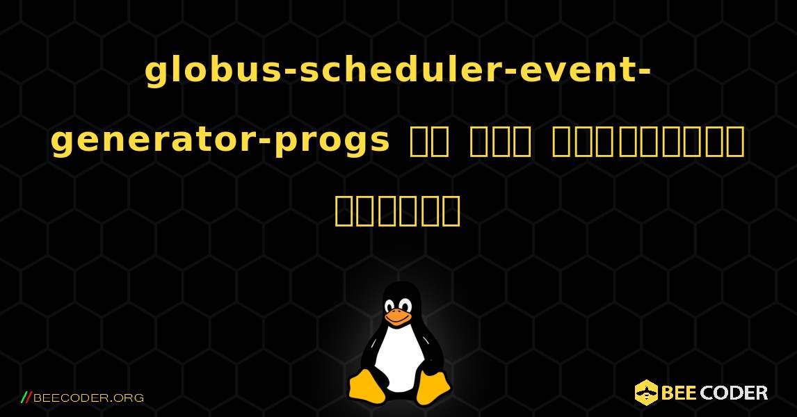 globus-scheduler-event-generator-progs ని ఎలా ఇన్‌స్టాల్ చేయాలి. Linux