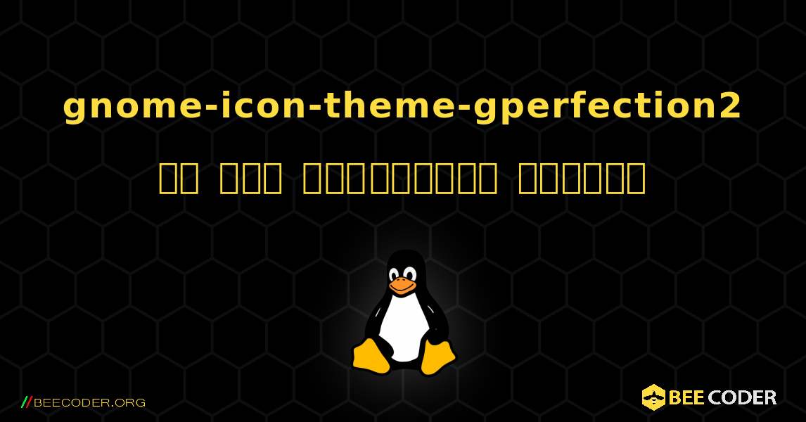 gnome-icon-theme-gperfection2 ని ఎలా ఇన్‌స్టాల్ చేయాలి. Linux