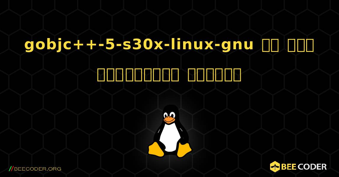 gobjc++-5-s30x-linux-gnu ని ఎలా ఇన్‌స్టాల్ చేయాలి. Linux
