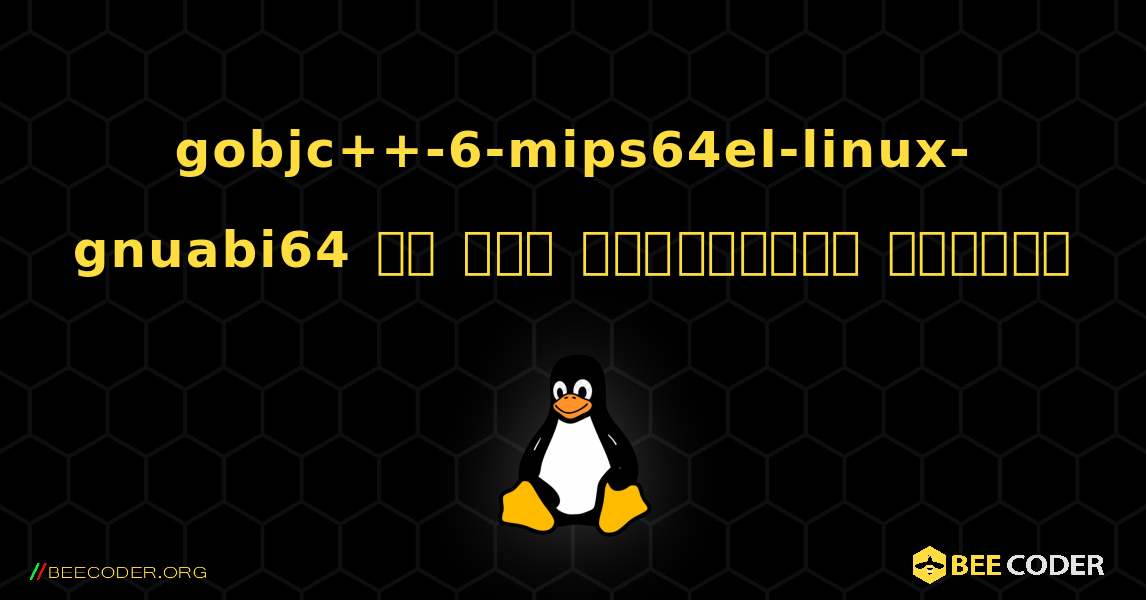 gobjc++-6-mips64el-linux-gnuabi64 ని ఎలా ఇన్‌స్టాల్ చేయాలి. Linux