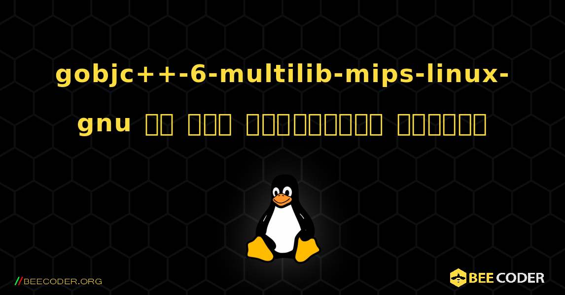 gobjc++-6-multilib-mips-linux-gnu ని ఎలా ఇన్‌స్టాల్ చేయాలి. Linux