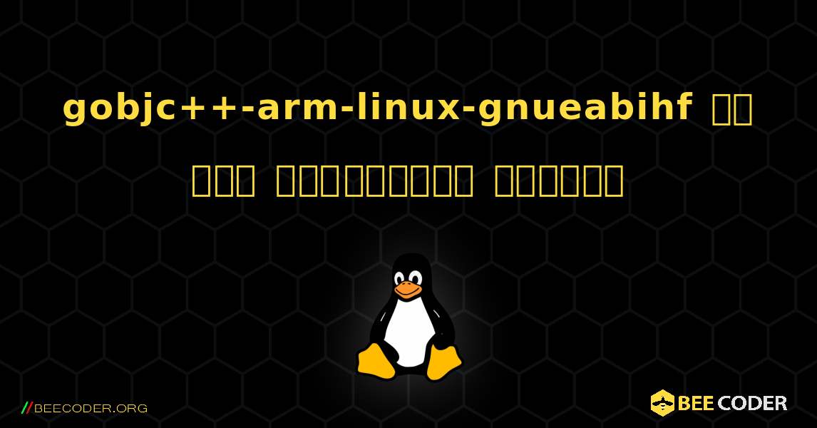 gobjc++-arm-linux-gnueabihf ని ఎలా ఇన్‌స్టాల్ చేయాలి. Linux