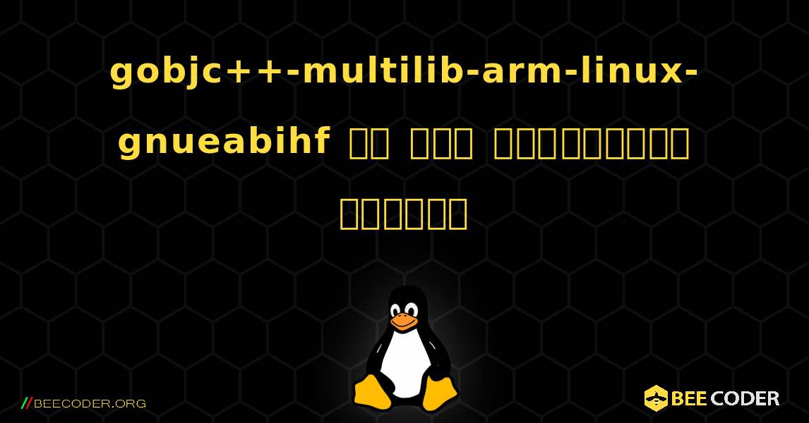 gobjc++-multilib-arm-linux-gnueabihf ని ఎలా ఇన్‌స్టాల్ చేయాలి. Linux