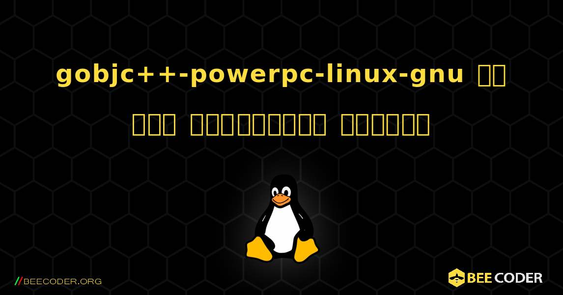 gobjc++-powerpc-linux-gnu ని ఎలా ఇన్‌స్టాల్ చేయాలి. Linux