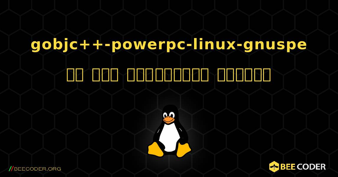 gobjc++-powerpc-linux-gnuspe ని ఎలా ఇన్‌స్టాల్ చేయాలి. Linux