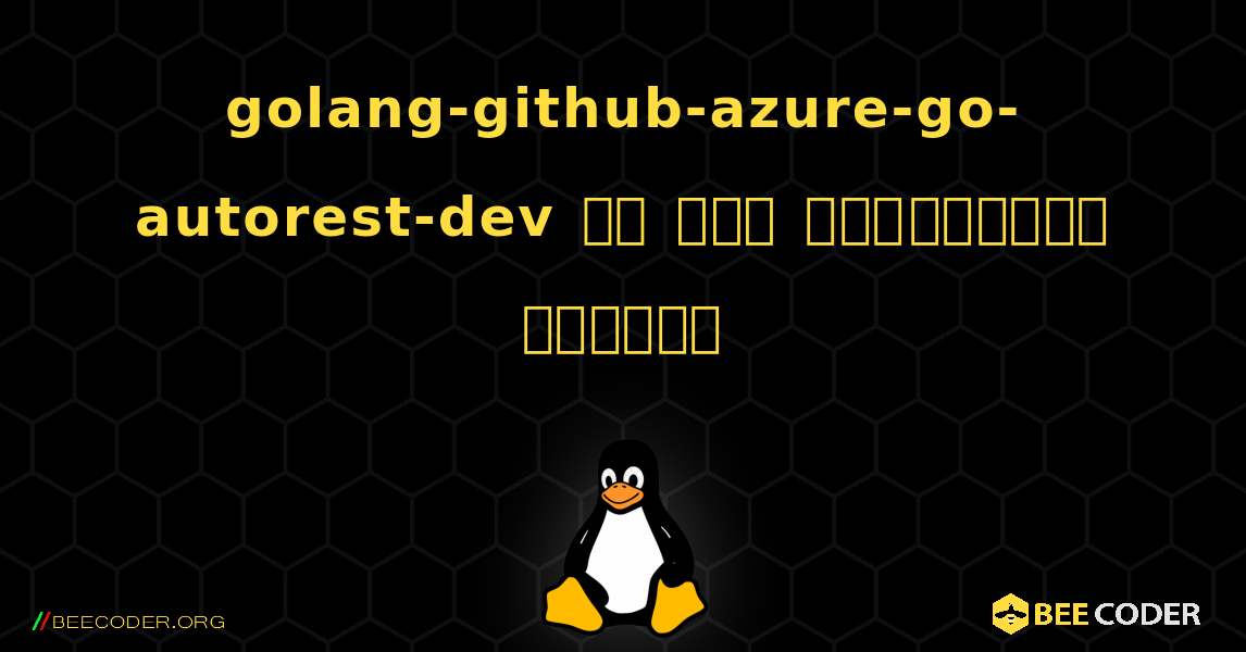 golang-github-azure-go-autorest-dev ని ఎలా ఇన్‌స్టాల్ చేయాలి. Linux