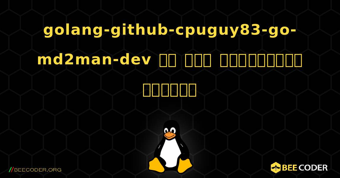 golang-github-cpuguy83-go-md2man-dev ని ఎలా ఇన్‌స్టాల్ చేయాలి. Linux