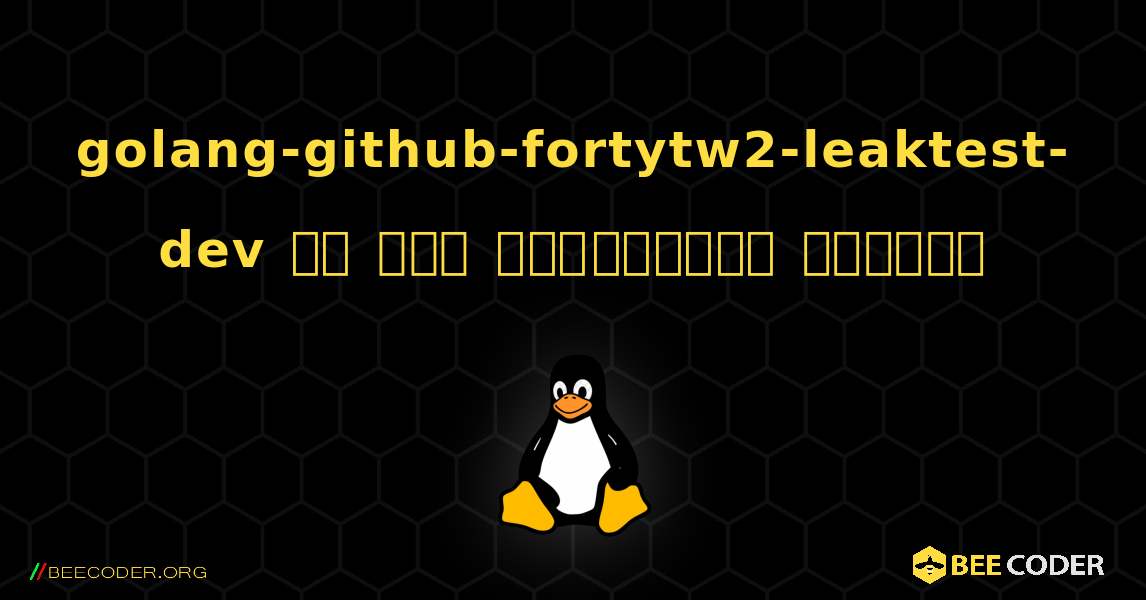 golang-github-fortytw2-leaktest-dev ని ఎలా ఇన్‌స్టాల్ చేయాలి. Linux