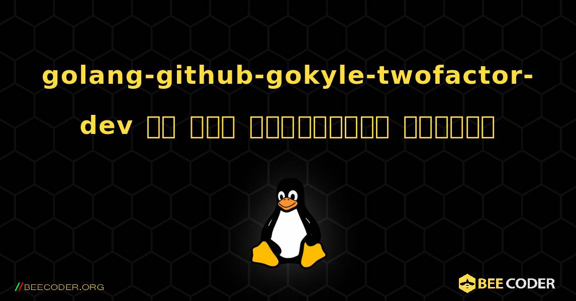 golang-github-gokyle-twofactor-dev ని ఎలా ఇన్‌స్టాల్ చేయాలి. Linux