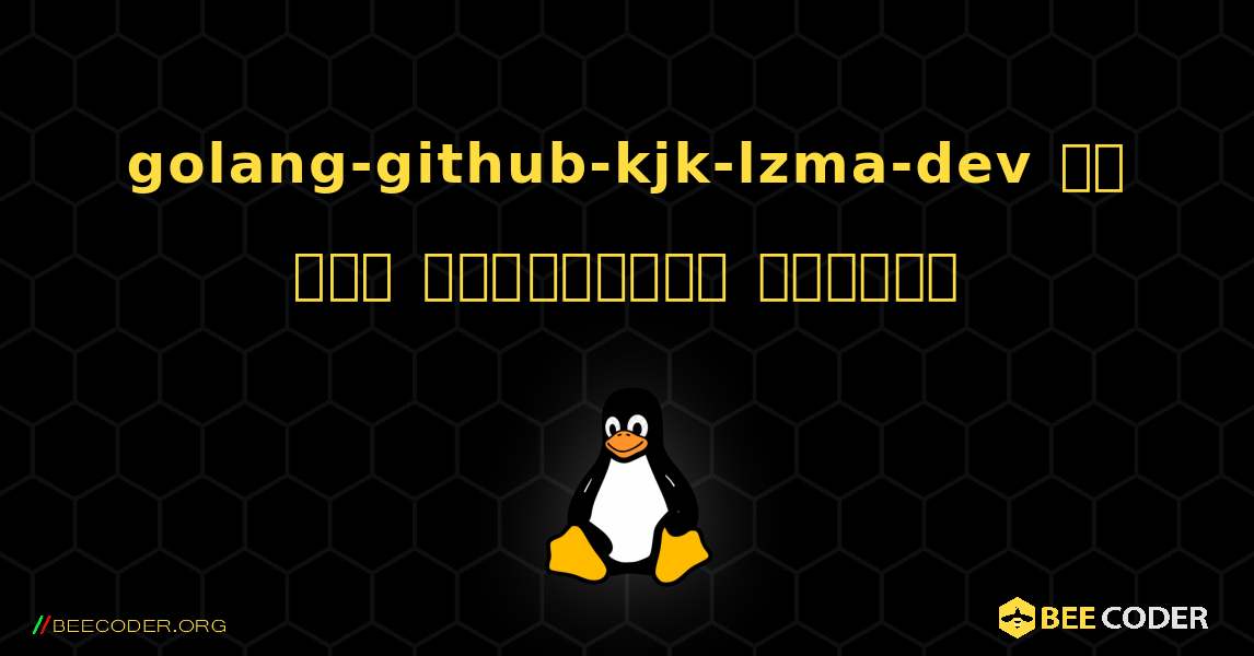 golang-github-kjk-lzma-dev ని ఎలా ఇన్‌స్టాల్ చేయాలి. Linux