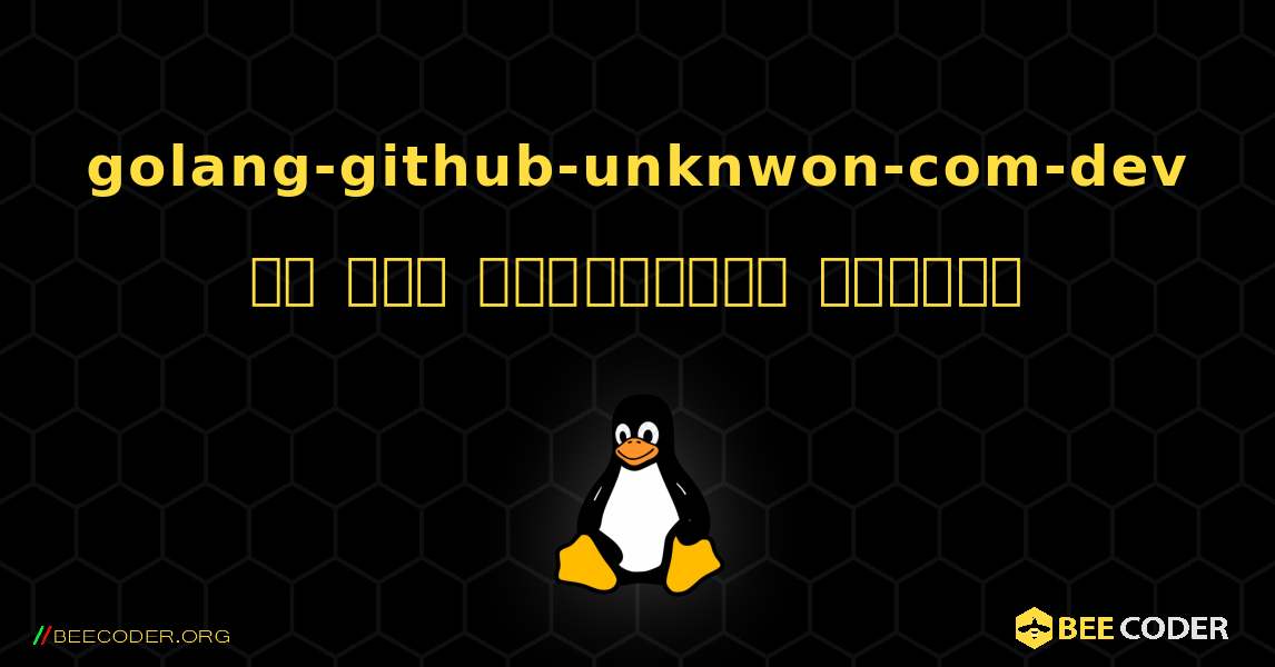 golang-github-unknwon-com-dev ని ఎలా ఇన్‌స్టాల్ చేయాలి. Linux