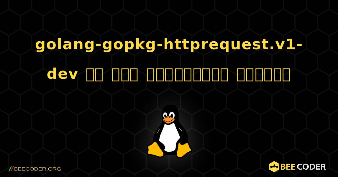 golang-gopkg-httprequest.v1-dev ని ఎలా ఇన్‌స్టాల్ చేయాలి. Linux