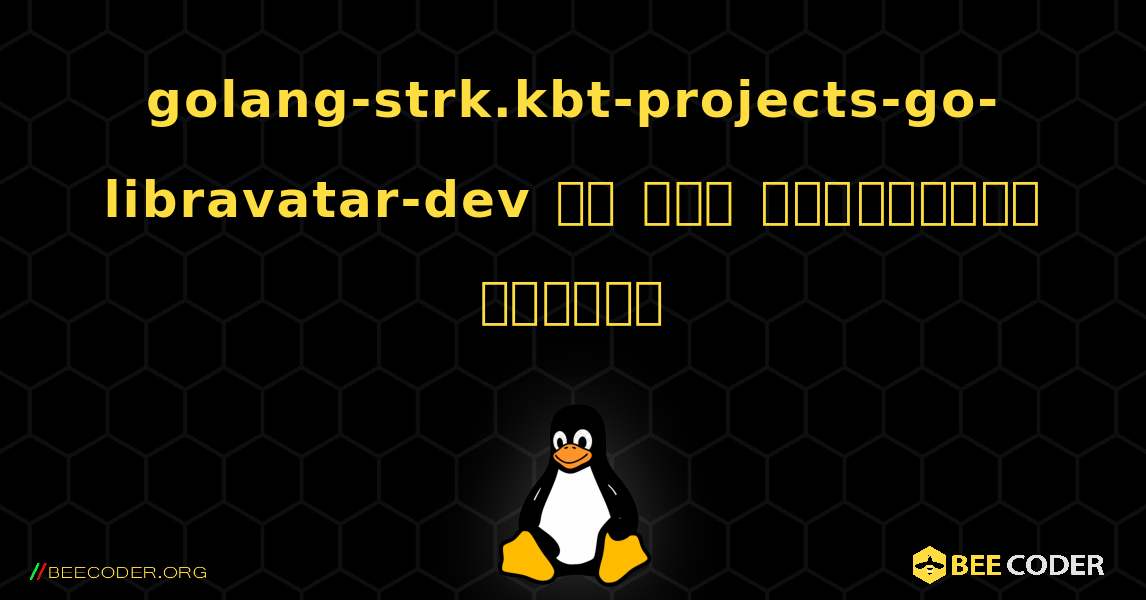 golang-strk.kbt-projects-go-libravatar-dev ని ఎలా ఇన్‌స్టాల్ చేయాలి. Linux