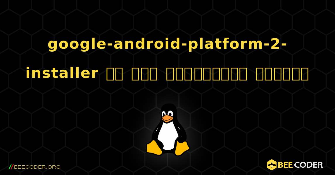 google-android-platform-2-installer ని ఎలా ఇన్‌స్టాల్ చేయాలి. Linux