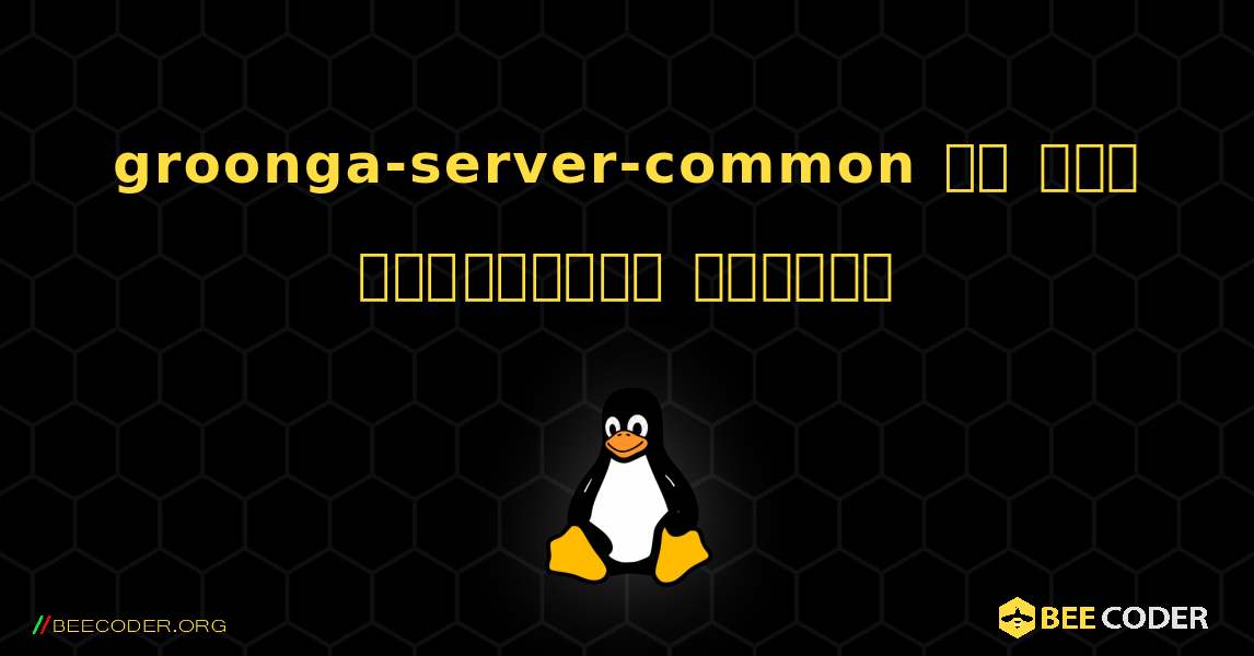 groonga-server-common ని ఎలా ఇన్‌స్టాల్ చేయాలి. Linux