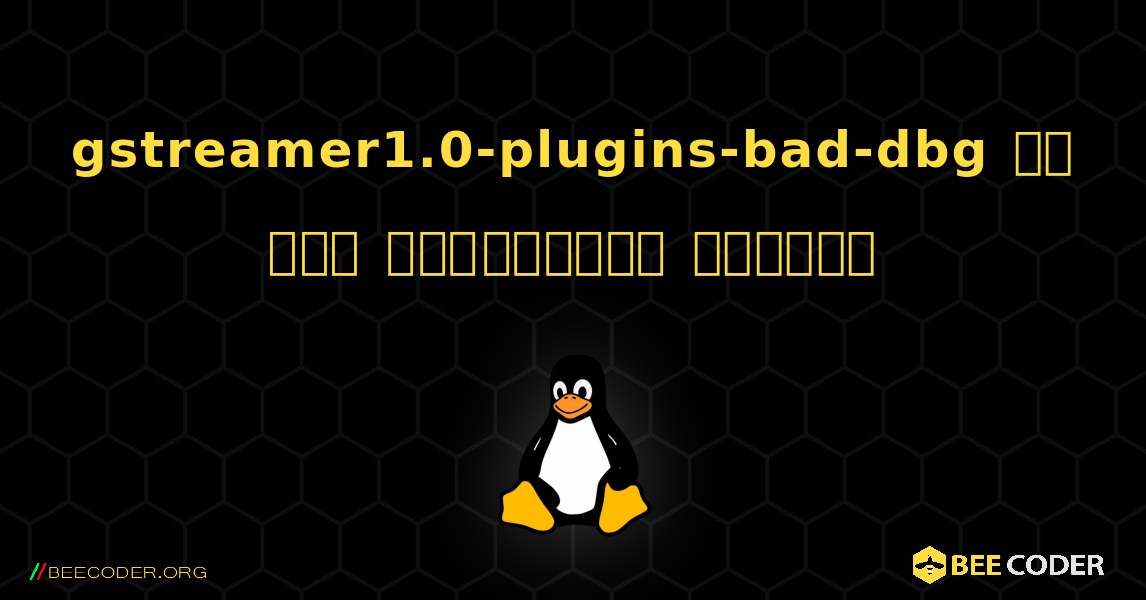 gstreamer1.0-plugins-bad-dbg ని ఎలా ఇన్‌స్టాల్ చేయాలి. Linux