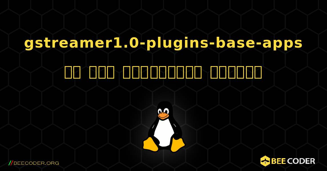 gstreamer1.0-plugins-base-apps ని ఎలా ఇన్‌స్టాల్ చేయాలి. Linux