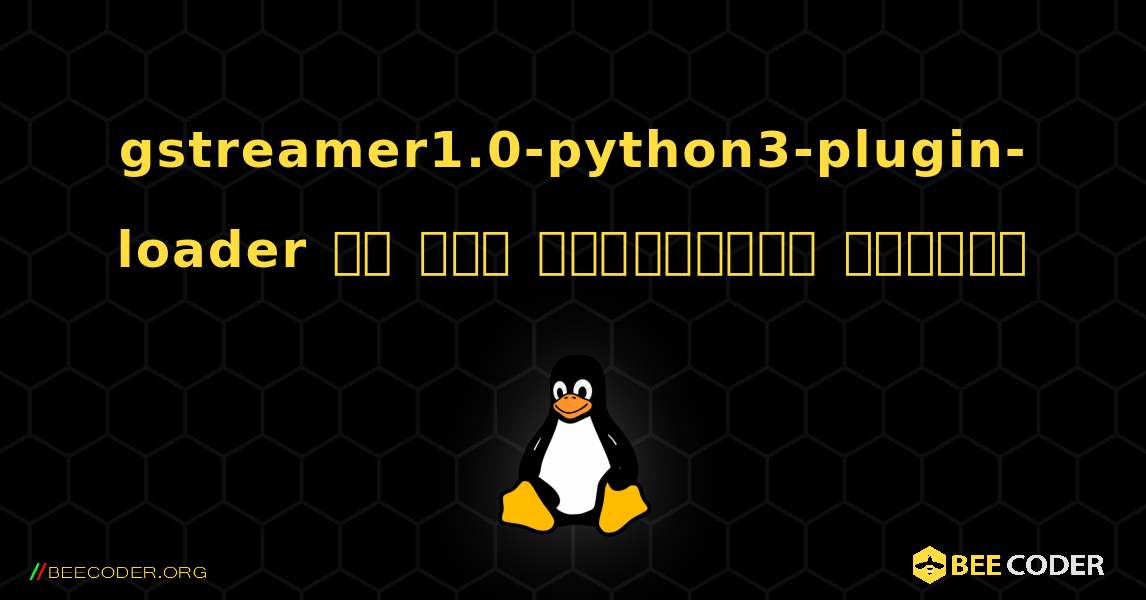 gstreamer1.0-python3-plugin-loader ని ఎలా ఇన్‌స్టాల్ చేయాలి. Linux