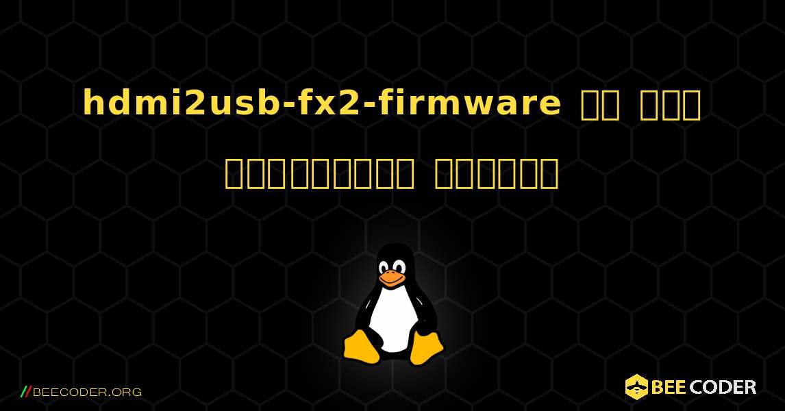 hdmi2usb-fx2-firmware ని ఎలా ఇన్‌స్టాల్ చేయాలి. Linux