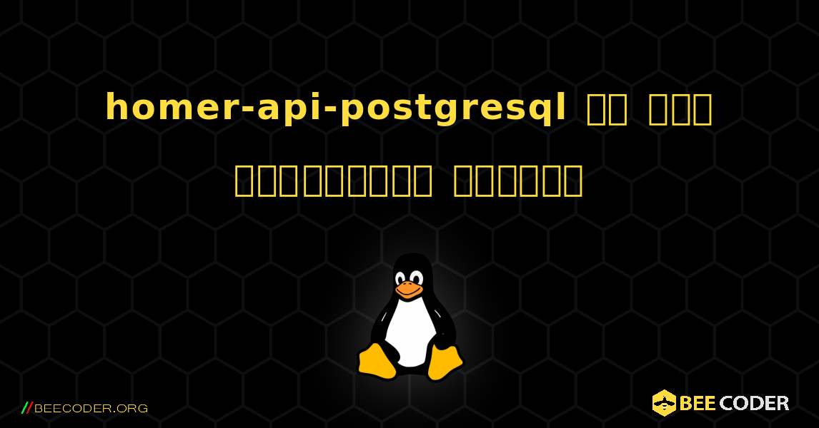 homer-api-postgresql ని ఎలా ఇన్‌స్టాల్ చేయాలి. Linux