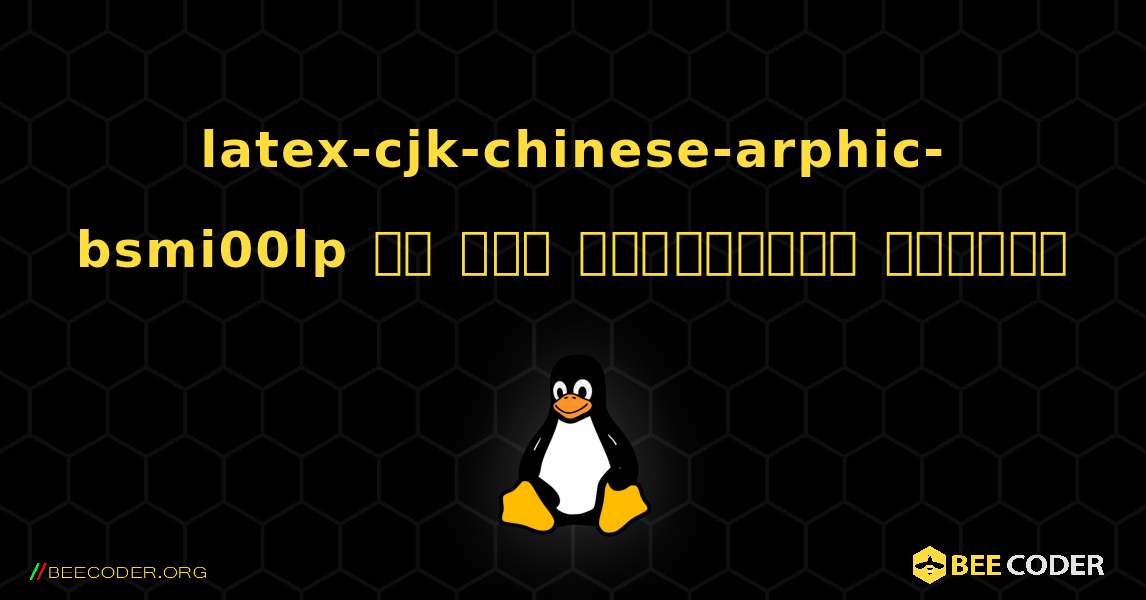 latex-cjk-chinese-arphic-bsmi00lp ని ఎలా ఇన్‌స్టాల్ చేయాలి. Linux