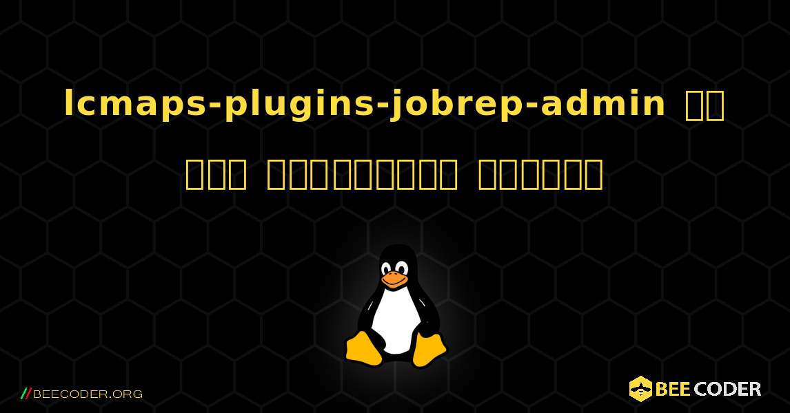 lcmaps-plugins-jobrep-admin ని ఎలా ఇన్‌స్టాల్ చేయాలి. Linux