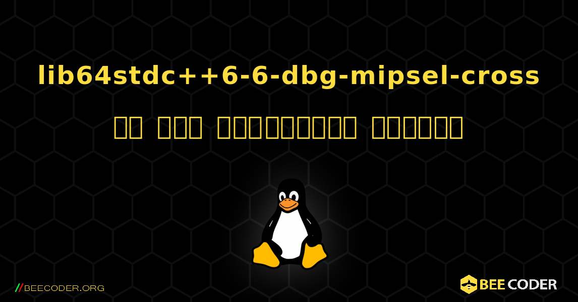 lib64stdc++6-6-dbg-mipsel-cross ని ఎలా ఇన్‌స్టాల్ చేయాలి. Linux