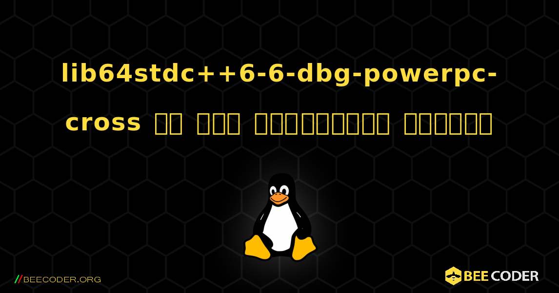 lib64stdc++6-6-dbg-powerpc-cross ని ఎలా ఇన్‌స్టాల్ చేయాలి. Linux