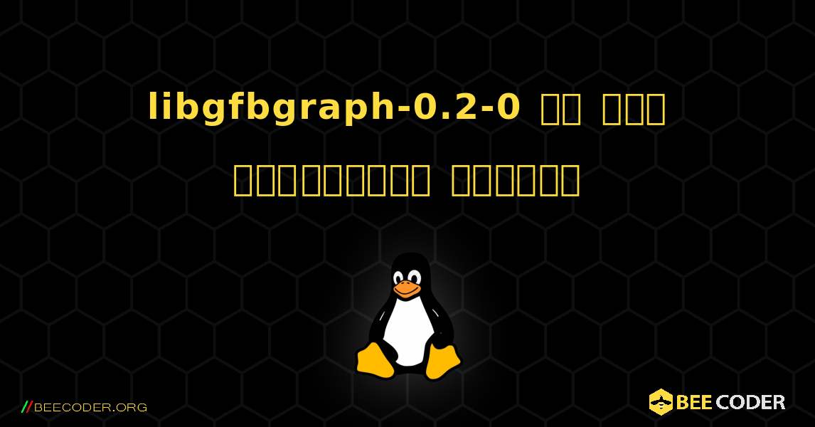 libgfbgraph-0.2-0 ని ఎలా ఇన్‌స్టాల్ చేయాలి. Linux