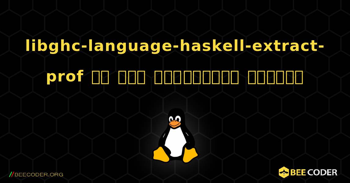 libghc-language-haskell-extract-prof ని ఎలా ఇన్‌స్టాల్ చేయాలి. Linux