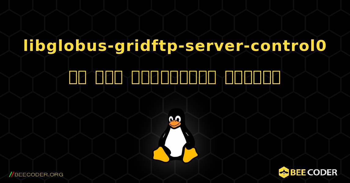 libglobus-gridftp-server-control0 ని ఎలా ఇన్‌స్టాల్ చేయాలి. Linux