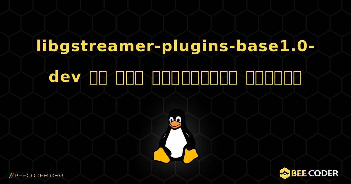 libgstreamer-plugins-base1.0-dev ని ఎలా ఇన్‌స్టాల్ చేయాలి. Linux