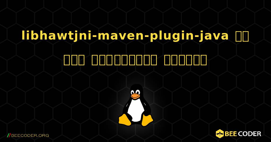 libhawtjni-maven-plugin-java ని ఎలా ఇన్‌స్టాల్ చేయాలి. Linux
