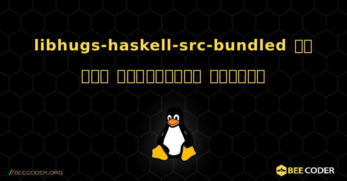 libhugs-haskell-src-bundled ని ఎలా ఇన్‌స్టాల్ చేయాలి. Linux