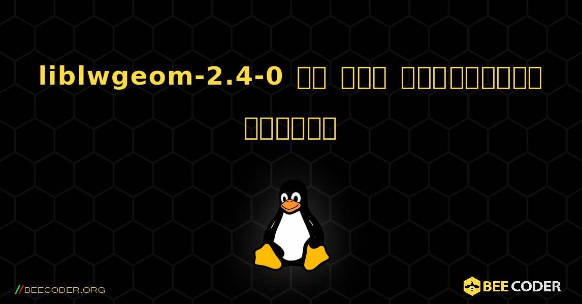 liblwgeom-2.4-0 ని ఎలా ఇన్‌స్టాల్ చేయాలి. Linux