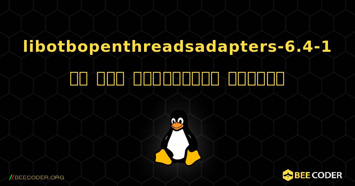 libotbopenthreadsadapters-6.4-1 ని ఎలా ఇన్‌స్టాల్ చేయాలి. Linux
