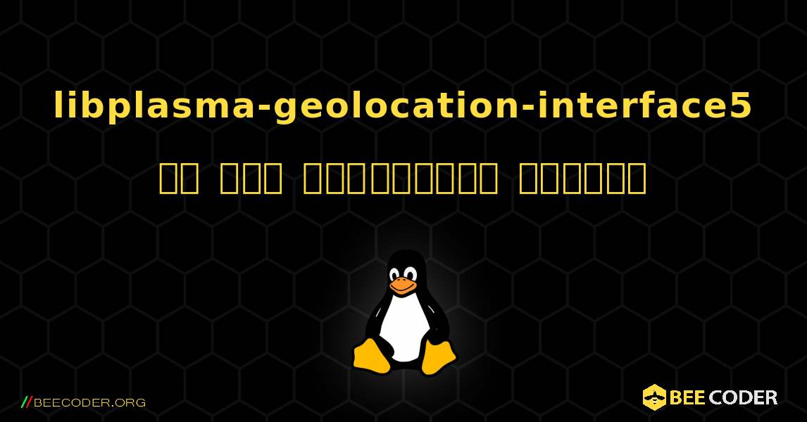 libplasma-geolocation-interface5 ని ఎలా ఇన్‌స్టాల్ చేయాలి. Linux