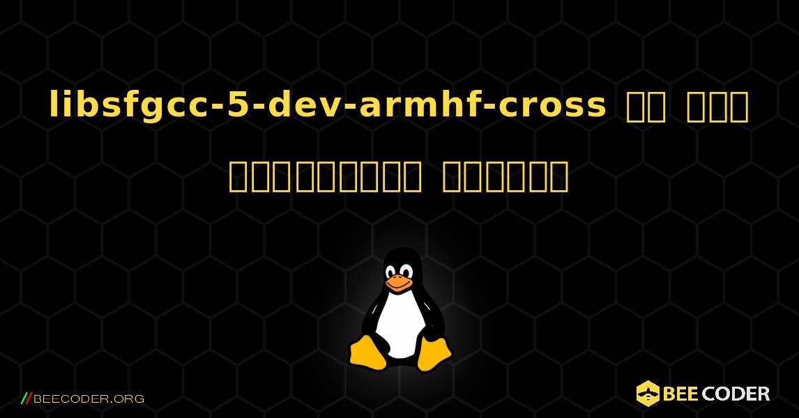 libsfgcc-5-dev-armhf-cross ని ఎలా ఇన్‌స్టాల్ చేయాలి. Linux