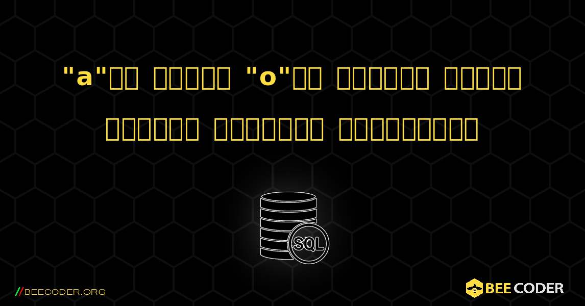 "a"తో మొదలై "o"తో ముగిసే అన్ని పట్టిక వరుసలను ఎంచుకోండి. SQL