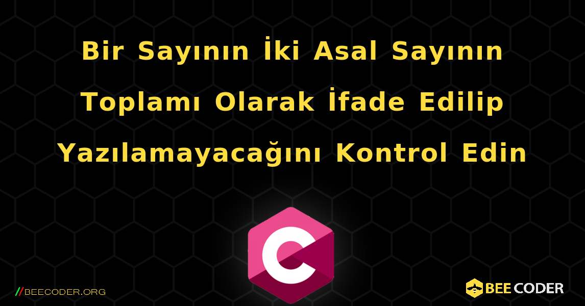 Bir Sayının İki Asal Sayının Toplamı Olarak İfade Edilip Yazılamayacağını Kontrol Edin. C