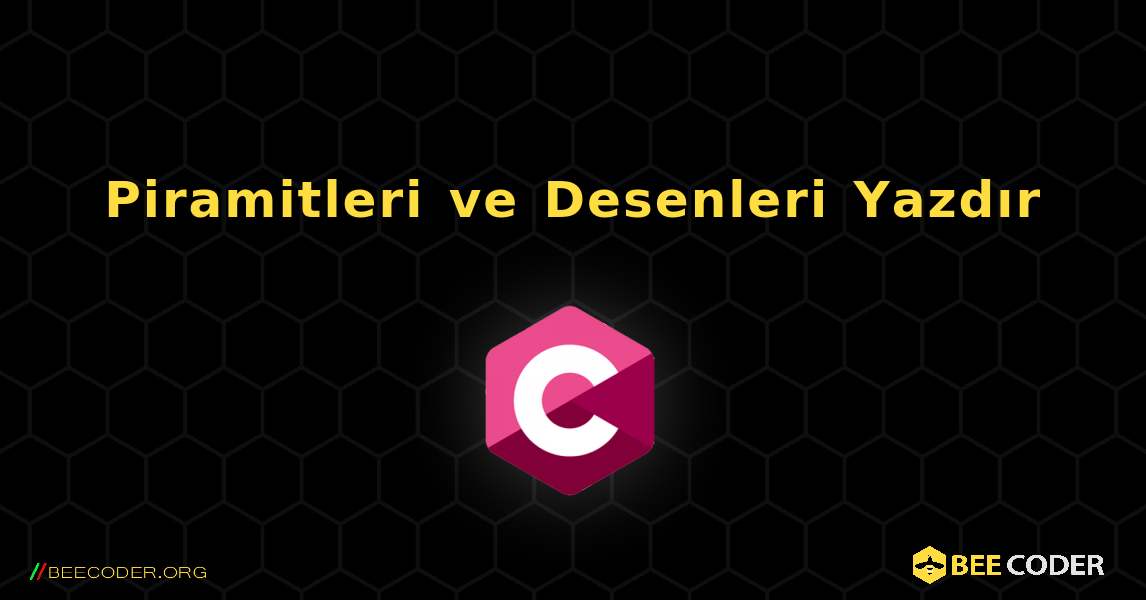 Piramitleri ve Desenleri Yazdır. C