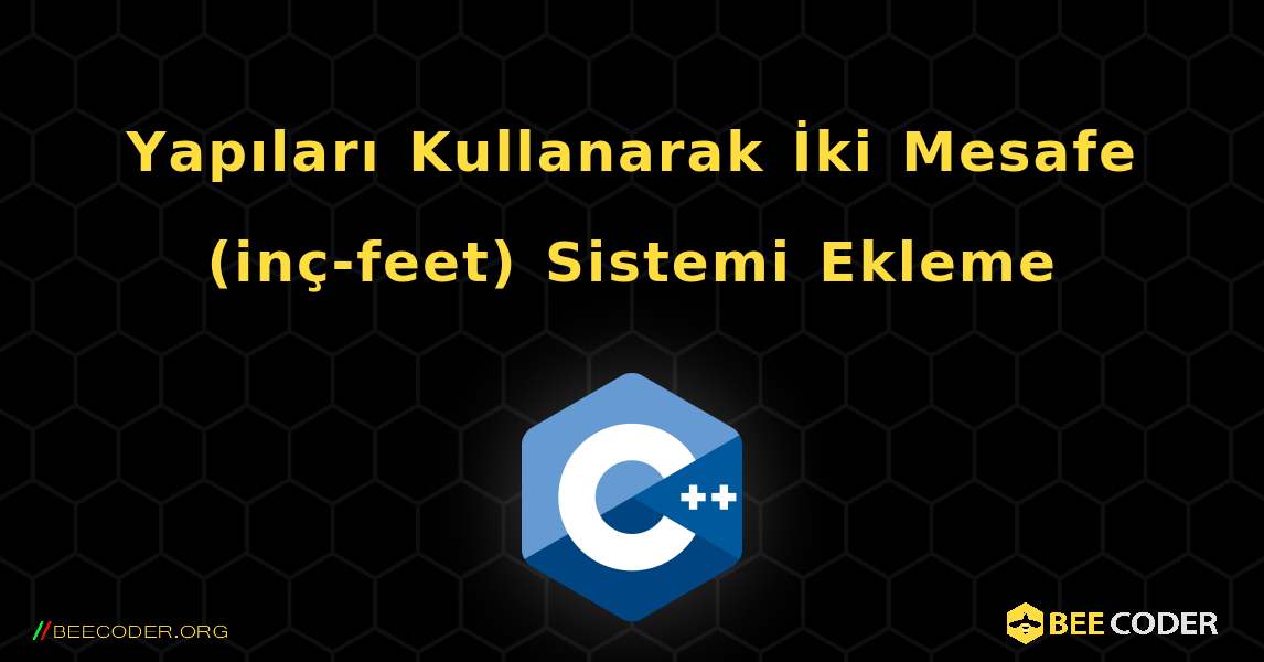 Yapıları Kullanarak İki Mesafe (inç-feet) Sistemi Ekleme. C++